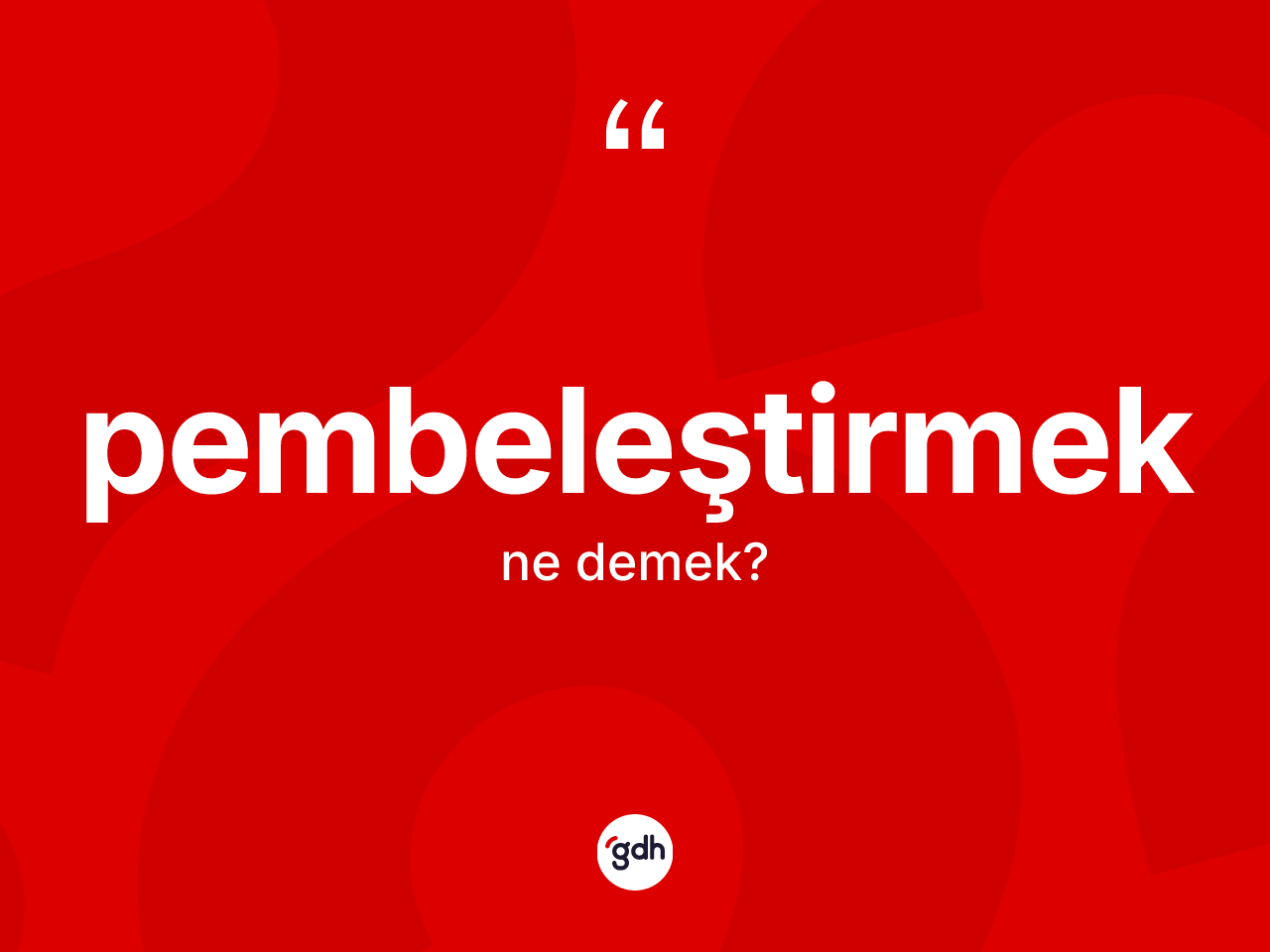 Pembeleştirmek kelimesinin sözlükteki tanımı nedir? Pembeleştirmeğin sözlükteki anlamı nedir?