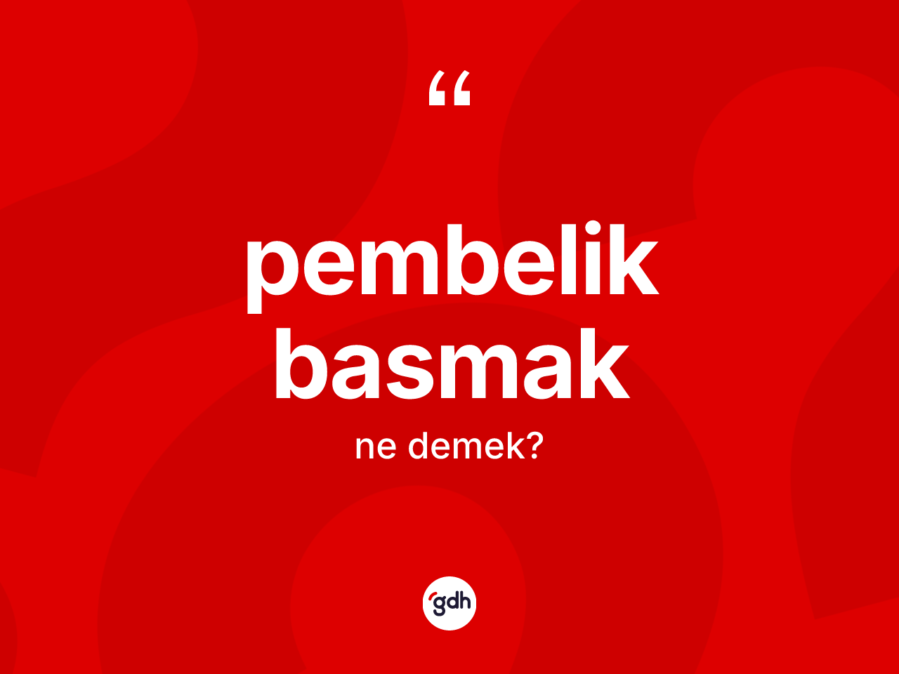 Pembelik basmak ifadesinin kısaca tanımı nedir? Pembelik basmak ifadesinin TDK'ya göre anlamı nedir?
