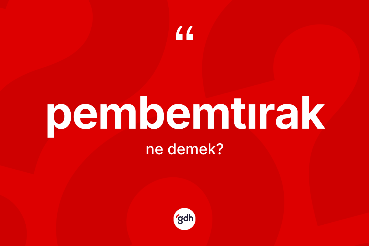 Pembemtırak kelimesinin sözlükteki tanımı nedir? Pembemtırak kelimesinin TDK anlamı nedir?