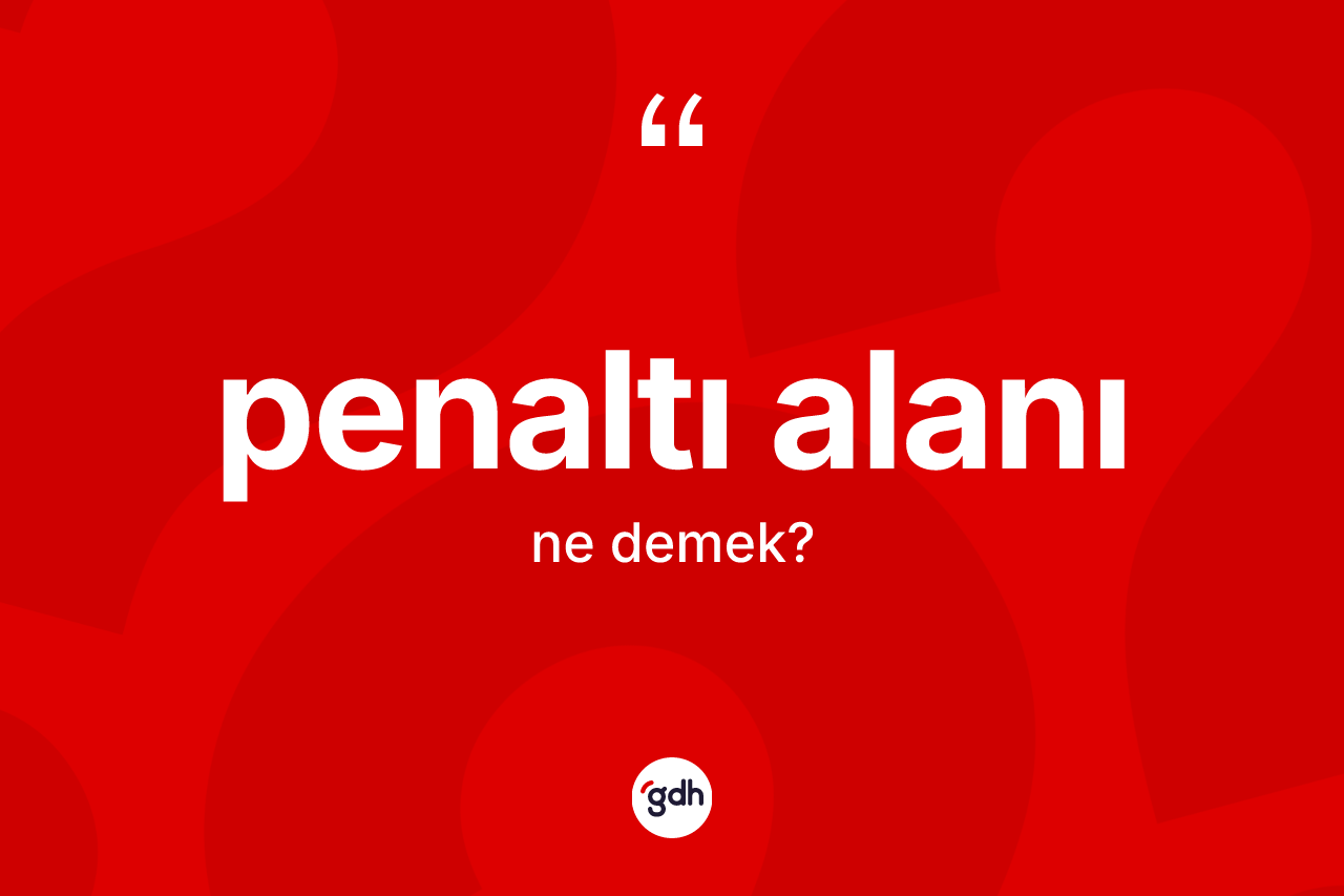 Penaltı alanı kelimesinin sözlükteki tanımı nedir? Penaltı alanının halk arasındaki kullanımı nasıldır?