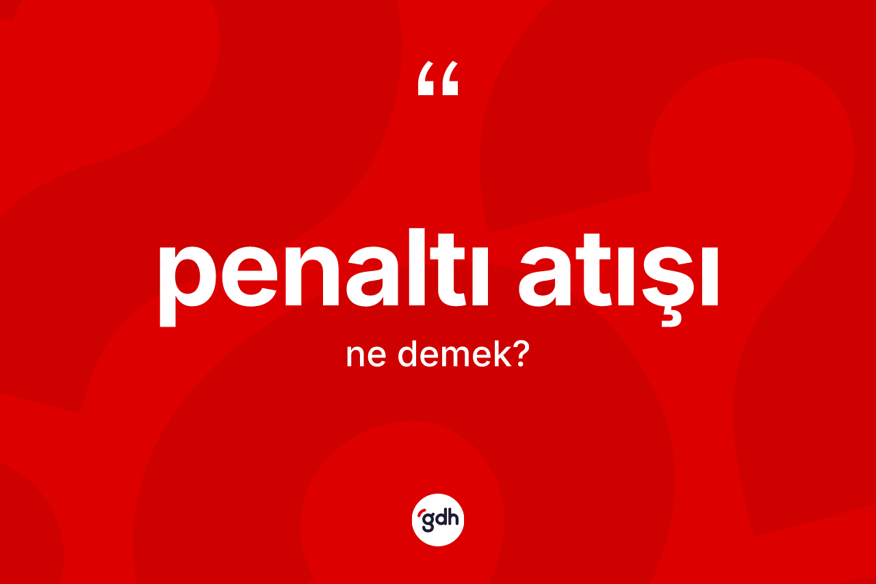 Penaltı atışı kelimesi nedir? Penaltı atışının TDK'ya göre anlamı nedir?