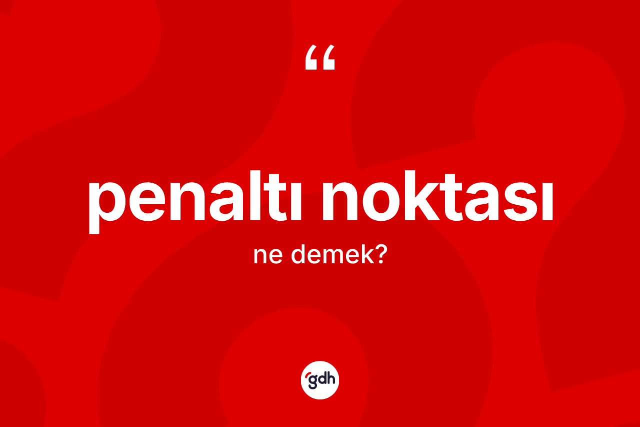 Penaltı noktası kelimesinin tanımı nedir? Penaltı noktası kelimesinin TDK'ya göre açıklaması nedir?