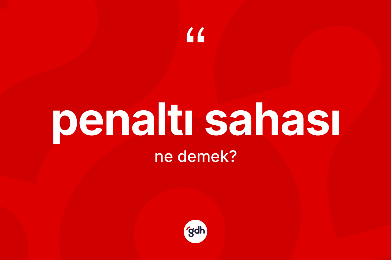 Penaltı sahası nedir? Penaltı sahasının TDK'ya göre anlamı nedir?