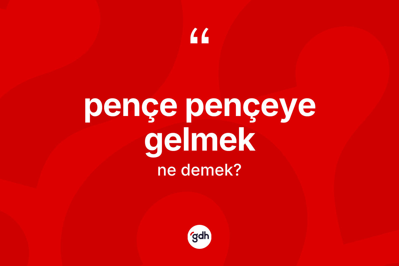 Pençe pençeye gelmek ne demek? Pençe pençeye gelmek ifadesi hangi durumlarda kullanılır