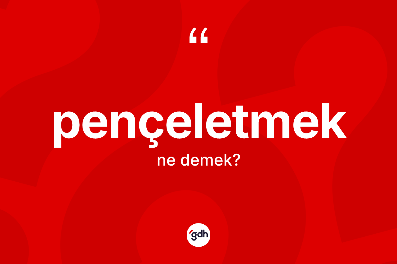 Pençeletmek kelimesi ne anlama gelir? Pençeletmek kelimesinin özellikleri nelerdir?