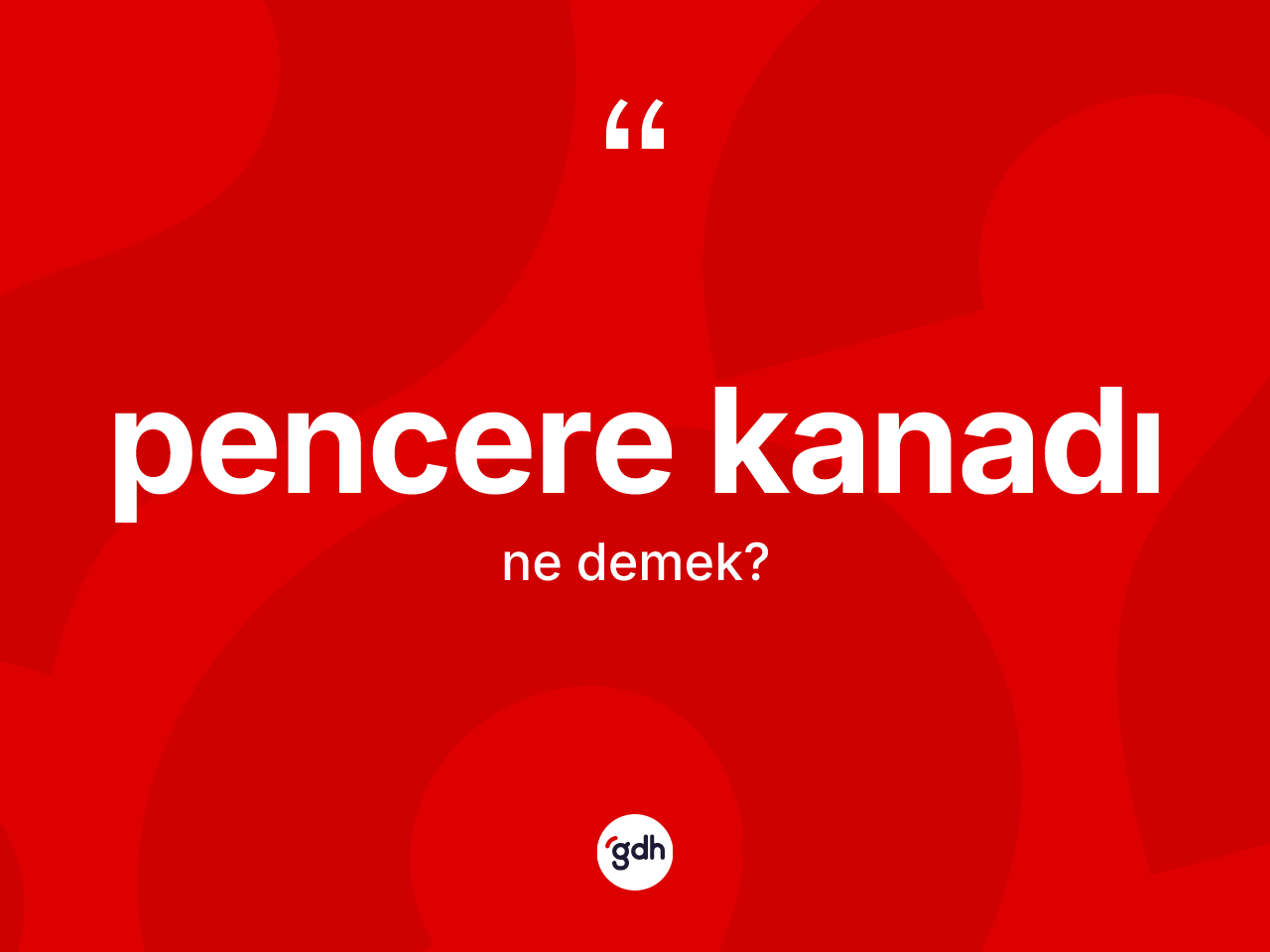 Pencere kanadı kelimesinin sözlükteki tanımı nedir? Pencere kanadının TDK'ya göre anlamı nedir?