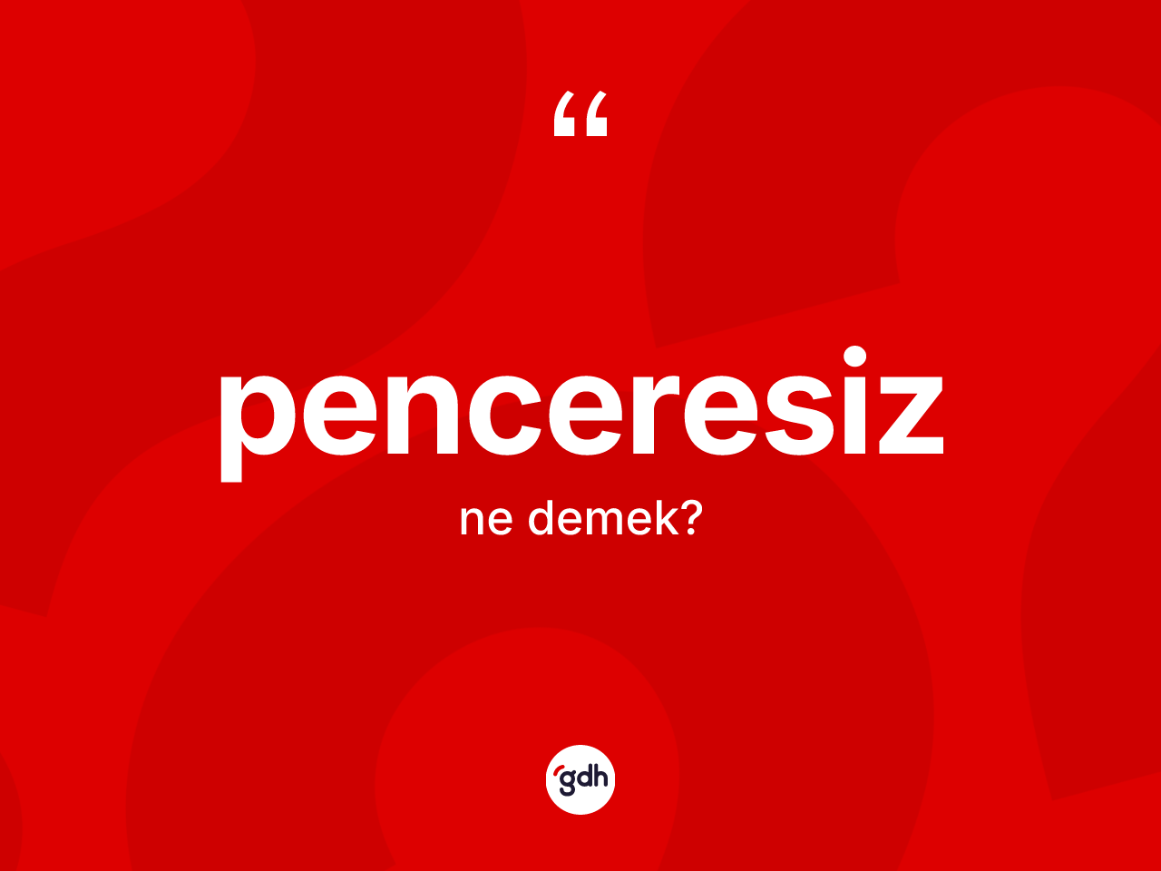 Penceresiz kelimesinin anlamı nedir? Penceresizin TDK'ya göre anlamı nedir?