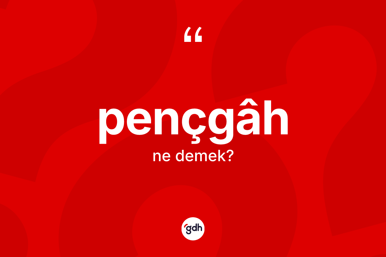 Pençgâh kelimesinin anlamı nedir? Pençgâh kelimesinin kaç farklı anlamı var?