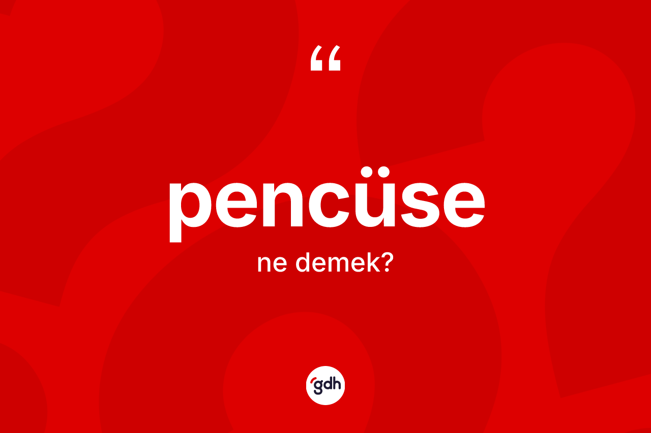Pencüse kelimesinin tanımı nedir? Pencüse kelimesinin TDK'ya göre açıklaması nedir?