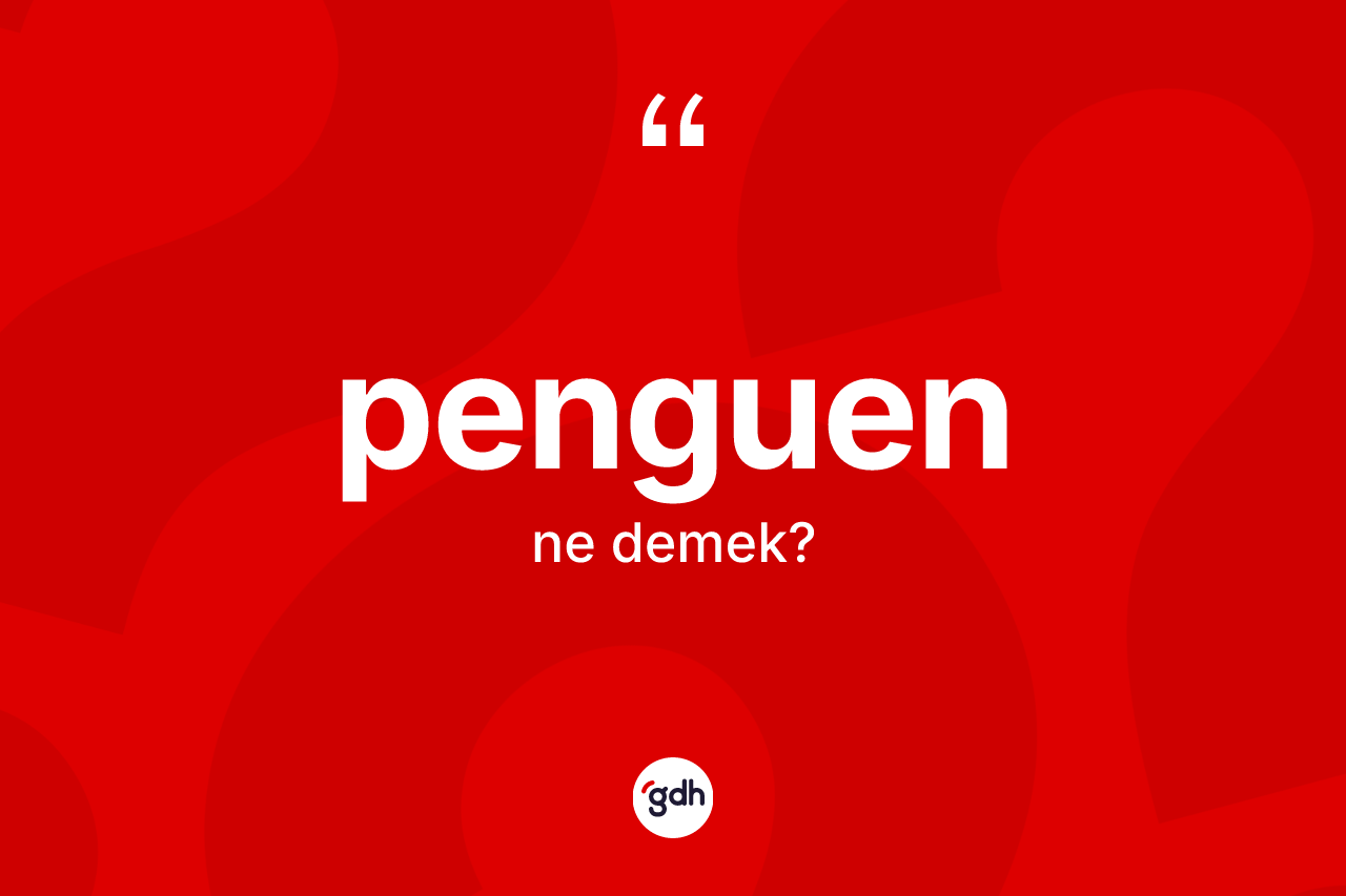 Penguen kelimesi nedir? Penguenin kısaca tanımı nedir?