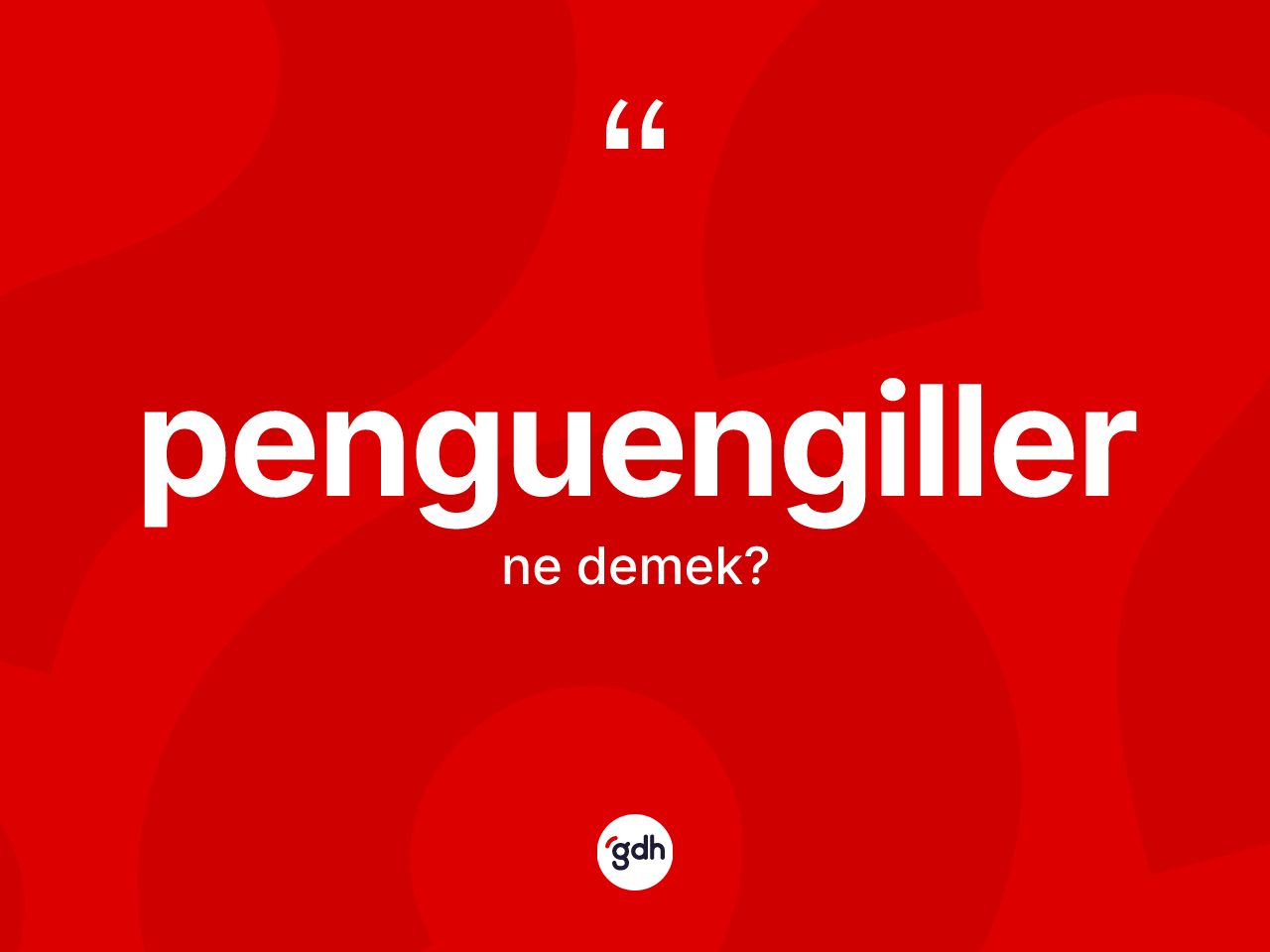 Penguengiller ne demek? Penguengillerin sözlükteki anlamı nedir?
