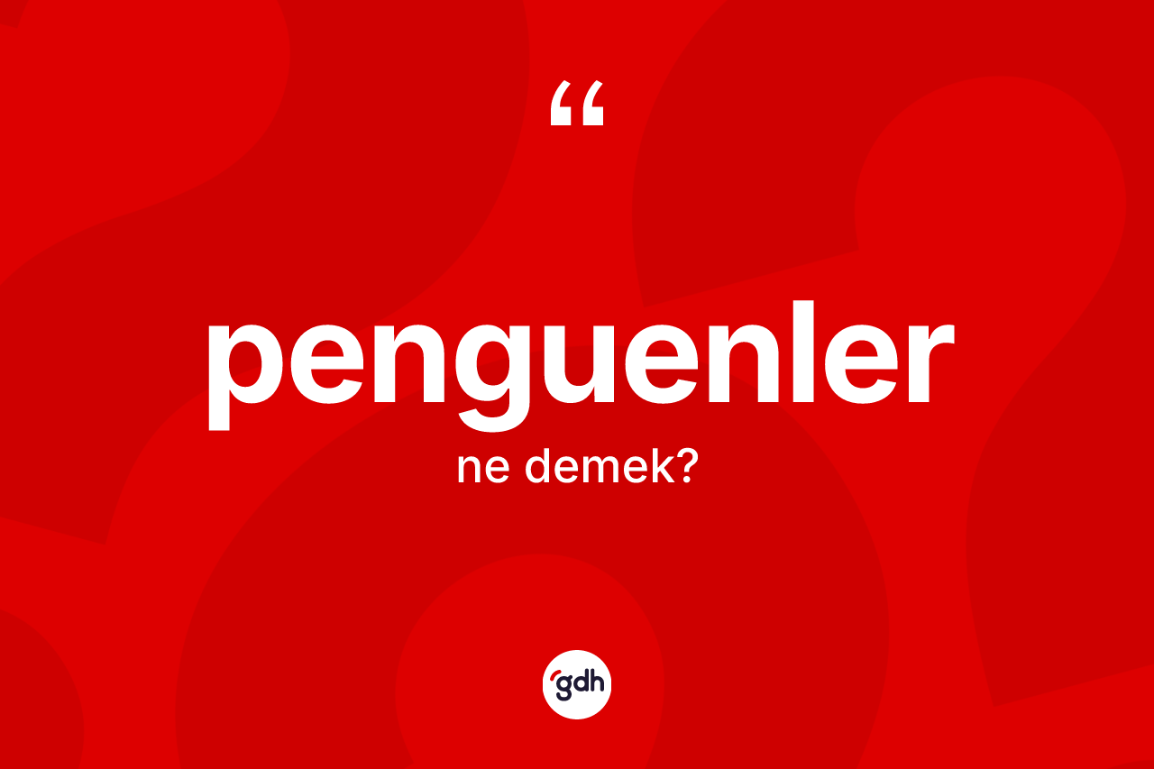 Penguenler kelimesinin anlamı nedir? Penguenlerin TDK'ya göre anlamı nedir?