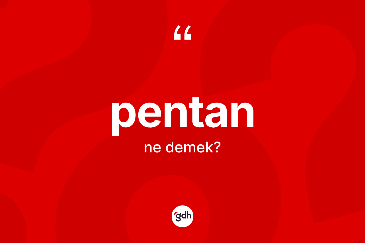Pentan ne demek? Pentanın TDK'ya göre anlamı nedir?