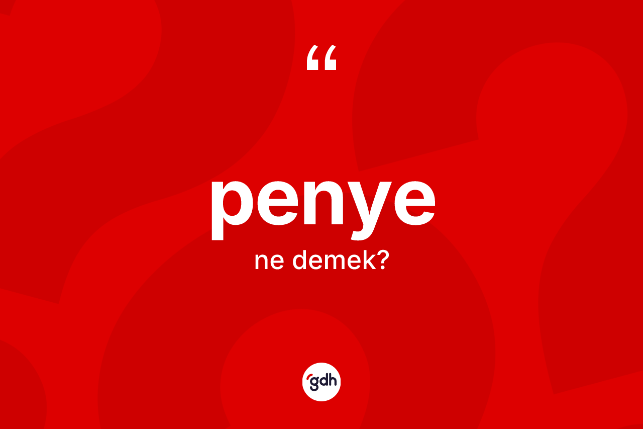 Penye ne demek? Penye kelimesinin TDK anlamı nedir?