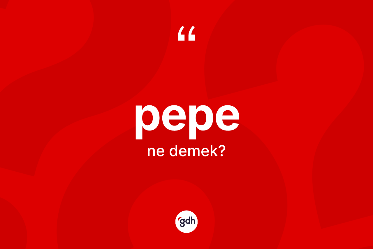 Pepe nedir? Pepenin sözlükteki anlamı nedir?
