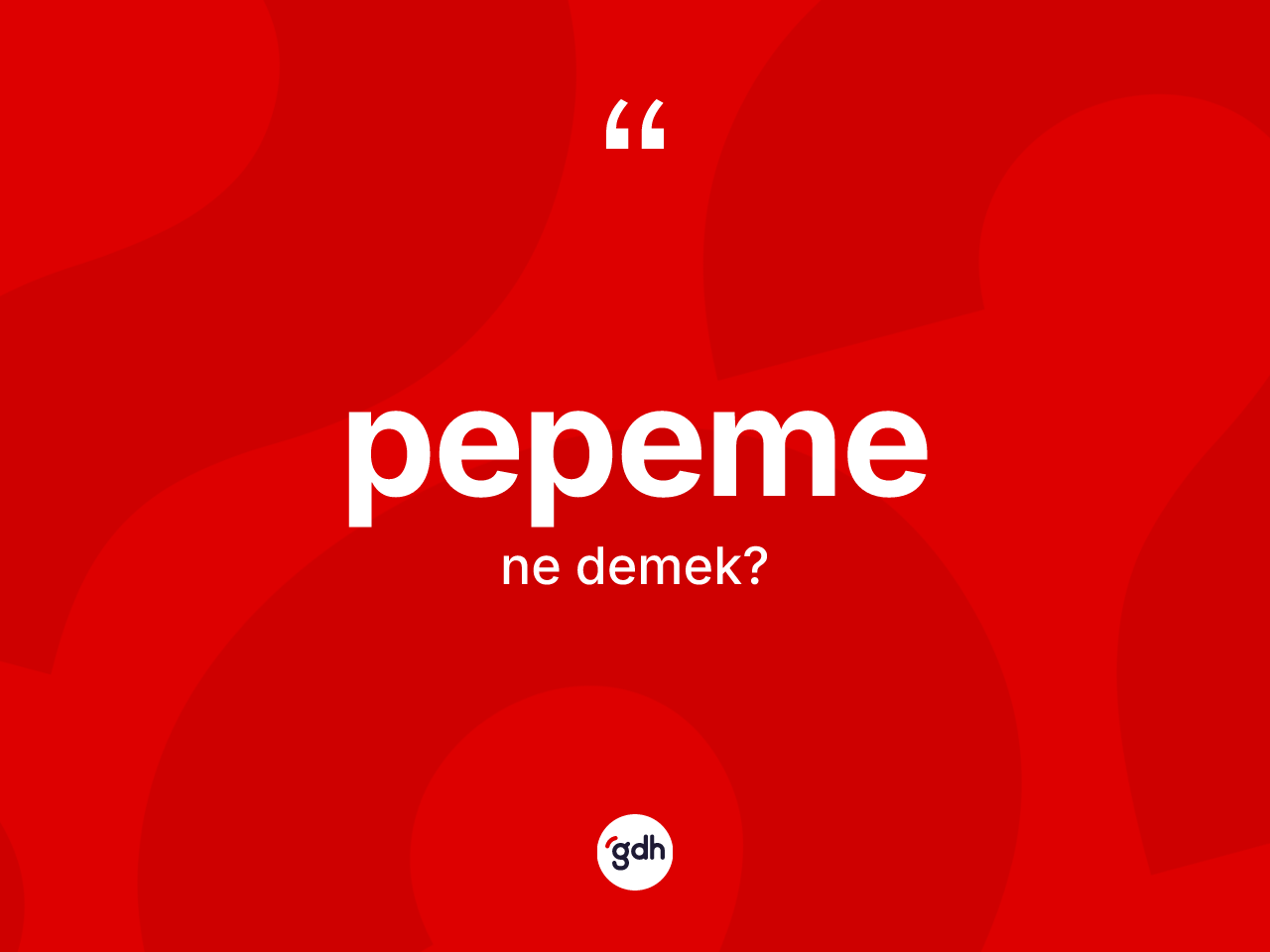 Pepeme ne anlama gelir? Pepemenin TDK'ya göre anlamı nedir?