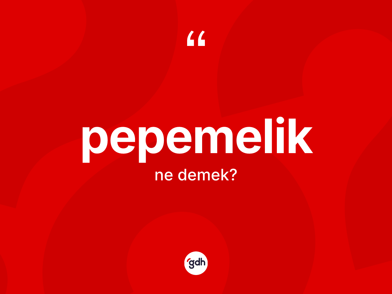 Pepemelik kelimesinin tanımı nedir? Pepemeliğin kısaca tanımı nedir?