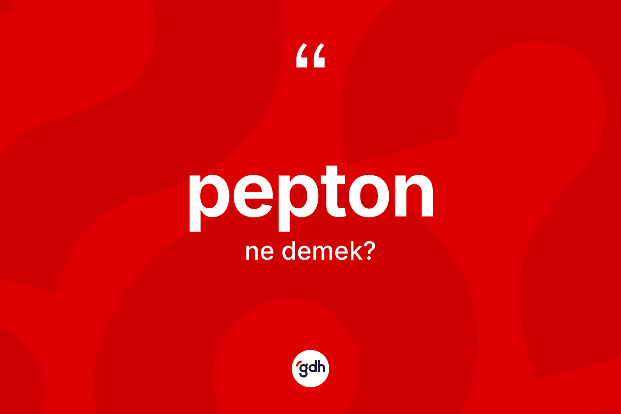 Pepton kelimesinin anlamı nedir? Peptonun TDK'ya göre anlamı nedir?