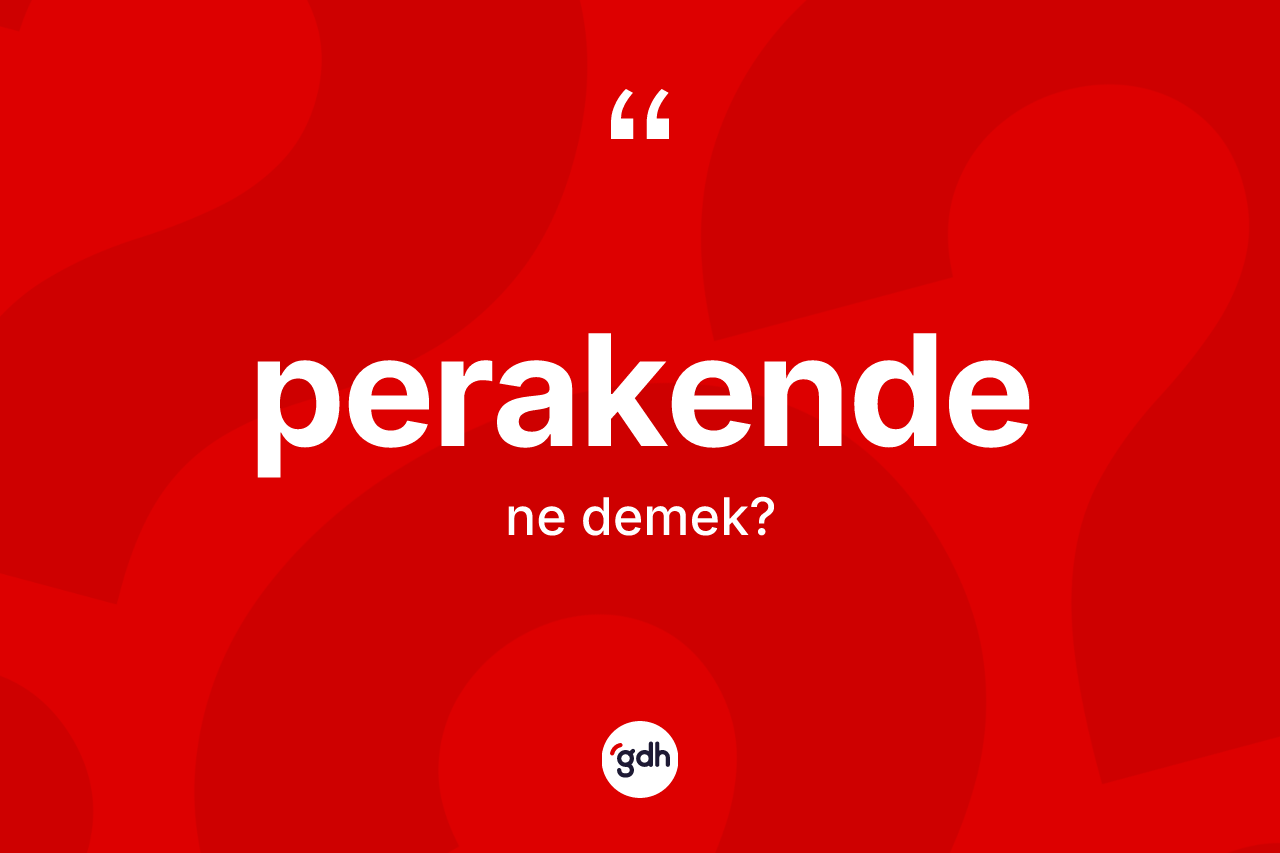 Perakende kelimesinin anlamı nedir? Perakendenin TDK'ya göre anlamı nedir?