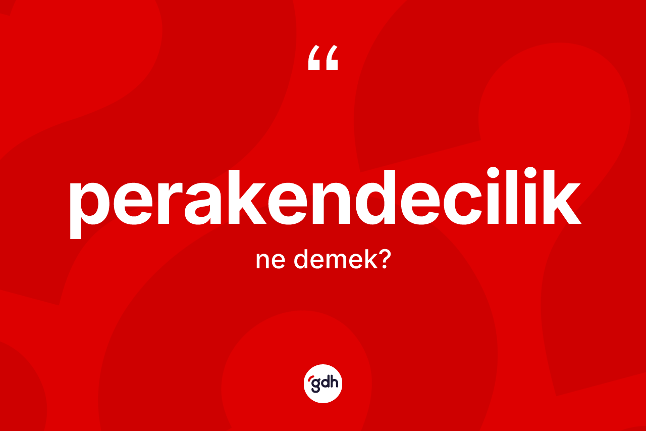 Perakendecilik kelimesinin tanımı nedir? Perakendeciliğin kısaca tanımı nedir?