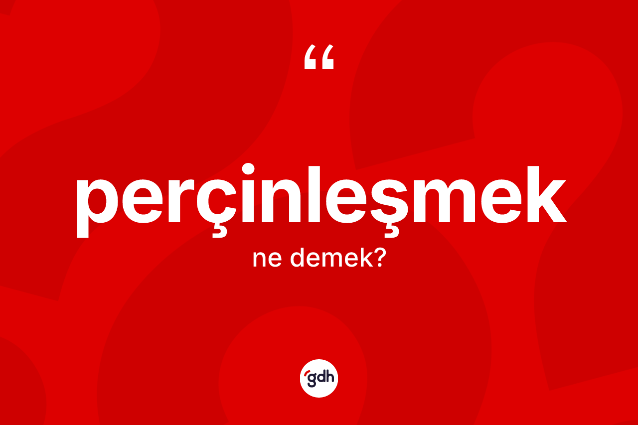 Perçinleşmek ne demek? Perçinleşmek kelimesinin TDK'ya göre açıklaması nedir?