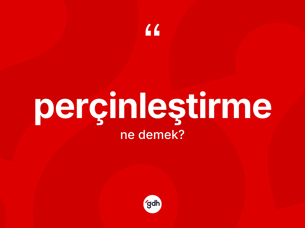 Perçinleştirme kelimesinin sözlükteki tanımı nedir? Perçinleştirme kelimesinin TDK anlamı nedir?