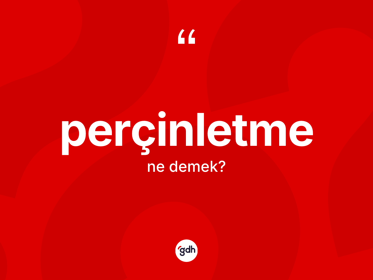 Perçinletme kelimesinin tanımı nedir? Perçinletmenin TDK'ya göre anlamı nedir?