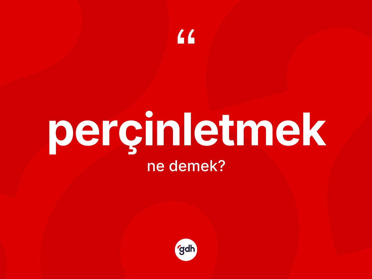 Perçinletmek kelimesi ne anlama gelir? Perçinletmeğin TDK'ya göre anlamı nedir?