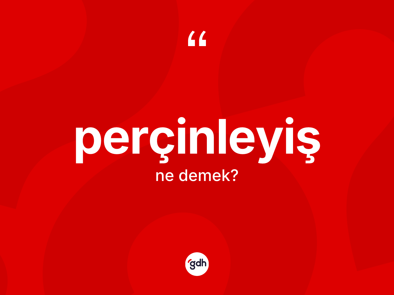 Perçinleyiş kelimesi ne anlama gelir? Perçinleyişin TDK'ya göre anlamı nedir?