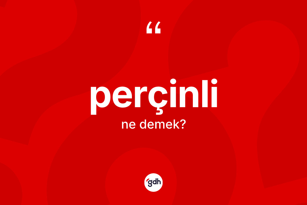 Perçinli ne demek? Perçinli kelimesinin TDK anlamı nedir?