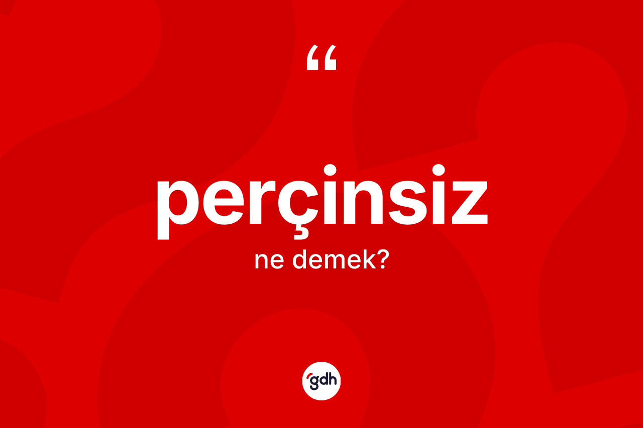 Perçinsiz kelimesinin sözlükteki tanımı nedir? Perçinsiz kelimesinin TDK anlamı nedir?