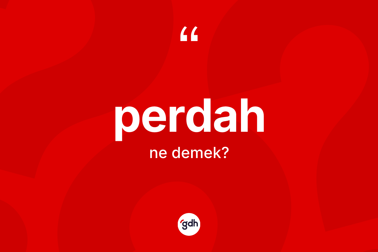 Perdah kelimesinin sözlükteki tanımı nedir? Perdahın sözlükteki anlamı nedir?