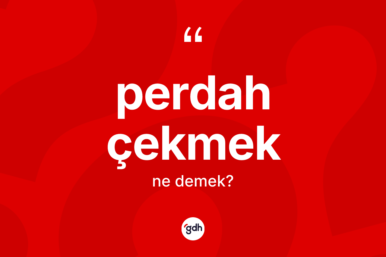 Perdah çekmek ifadesi neyi anlatır? Perdah çekmek ifadesi nerede kullanılır?