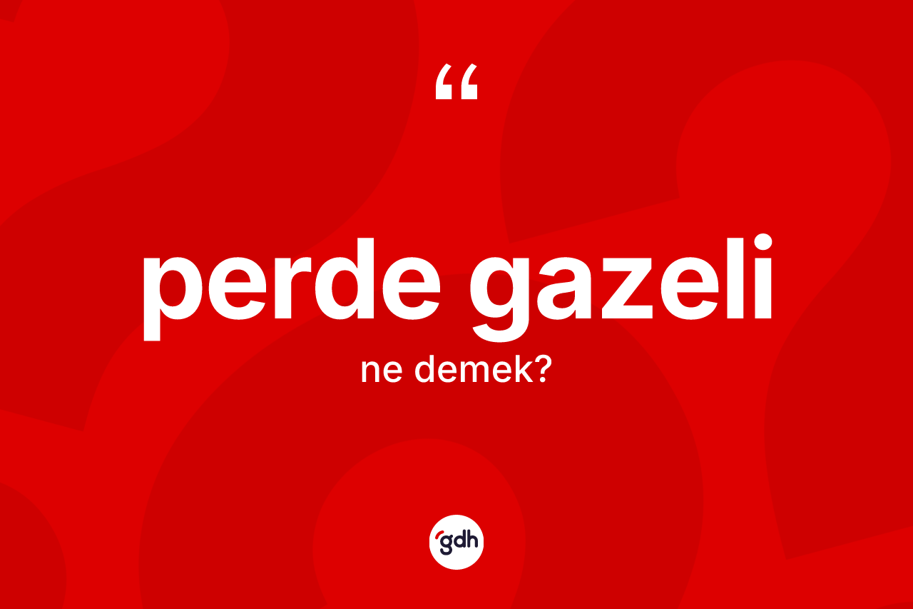 Perde gazeli  kelimesi ne anlama gelir? Perde gazeli in TDK'ya göre anlamı nedir?