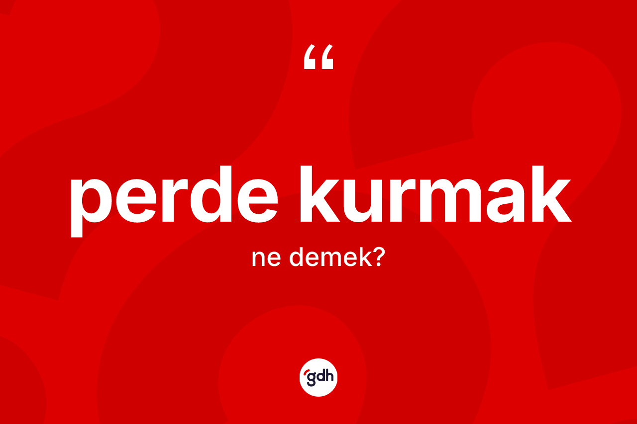 Perde kurmak ne anlama gelir? Perde kurmak ifadesi nerede kullanılır?