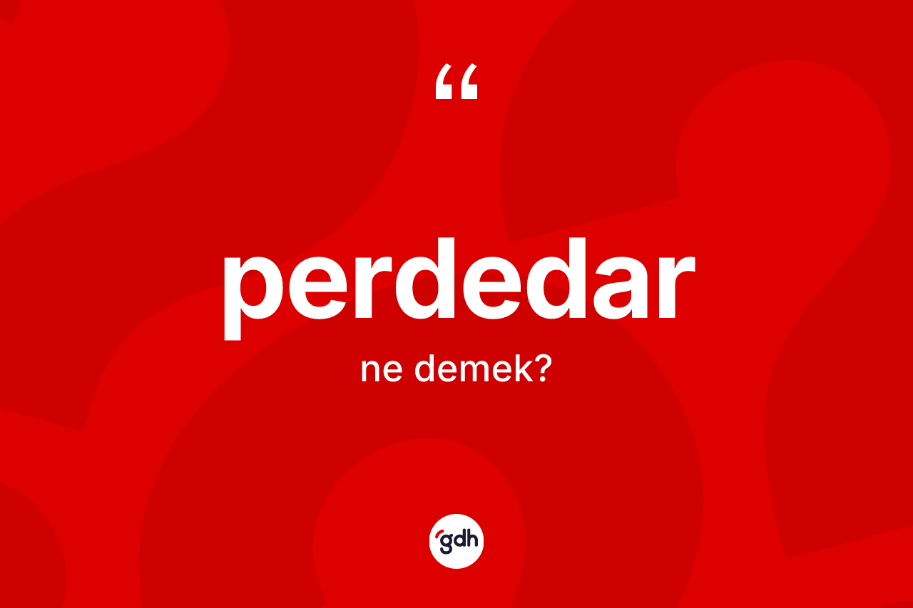 Perdedar kelimesinin sözlükteki tanımı nedir? Perdedarın kısaca tanımı nedir?