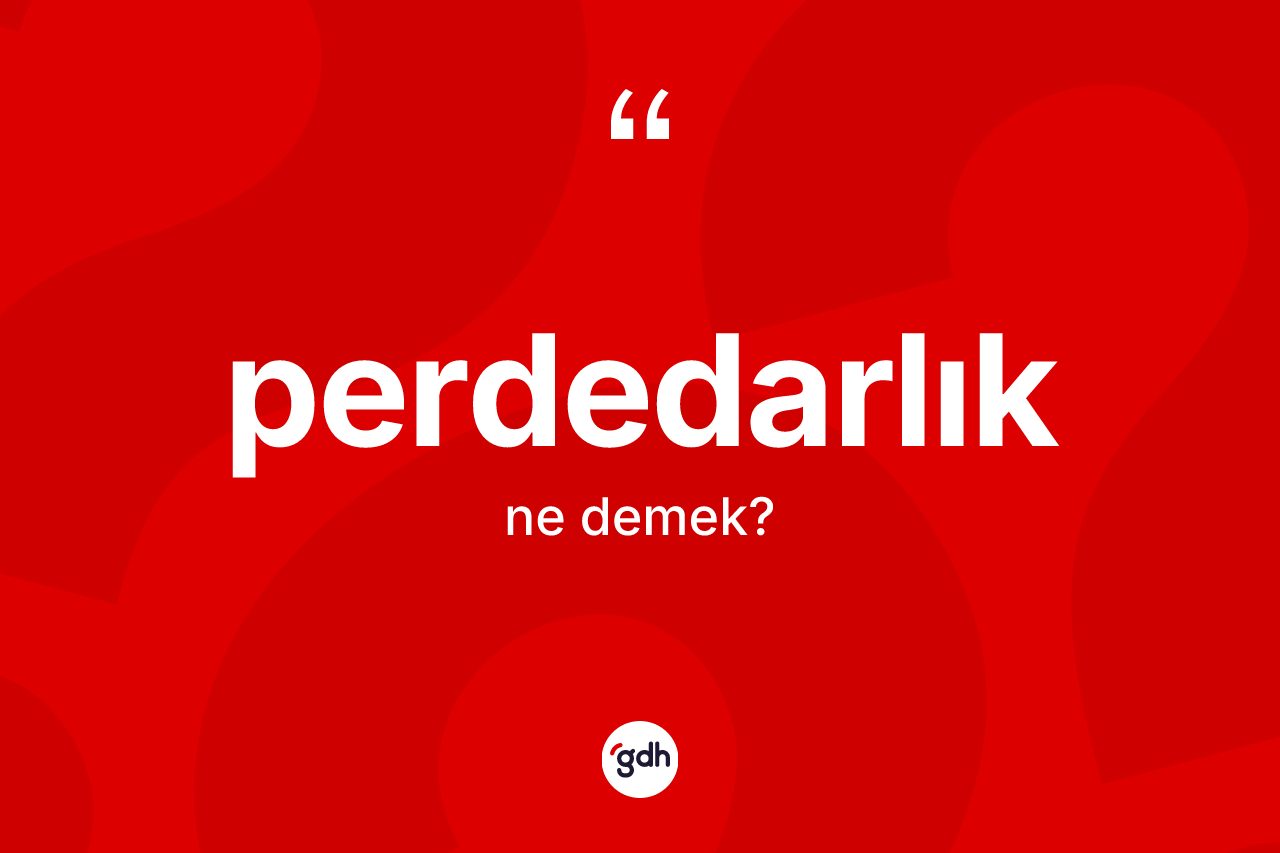 Perdedarlık kelimesi ne anlama gelir? Perdedarlığın TDK'ya göre anlamı nedir?