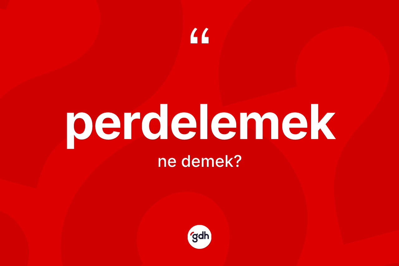 Perdelemek kelimesinin anlamı nedir? Perdelemeğin TDK'ya göre anlamı nedir?