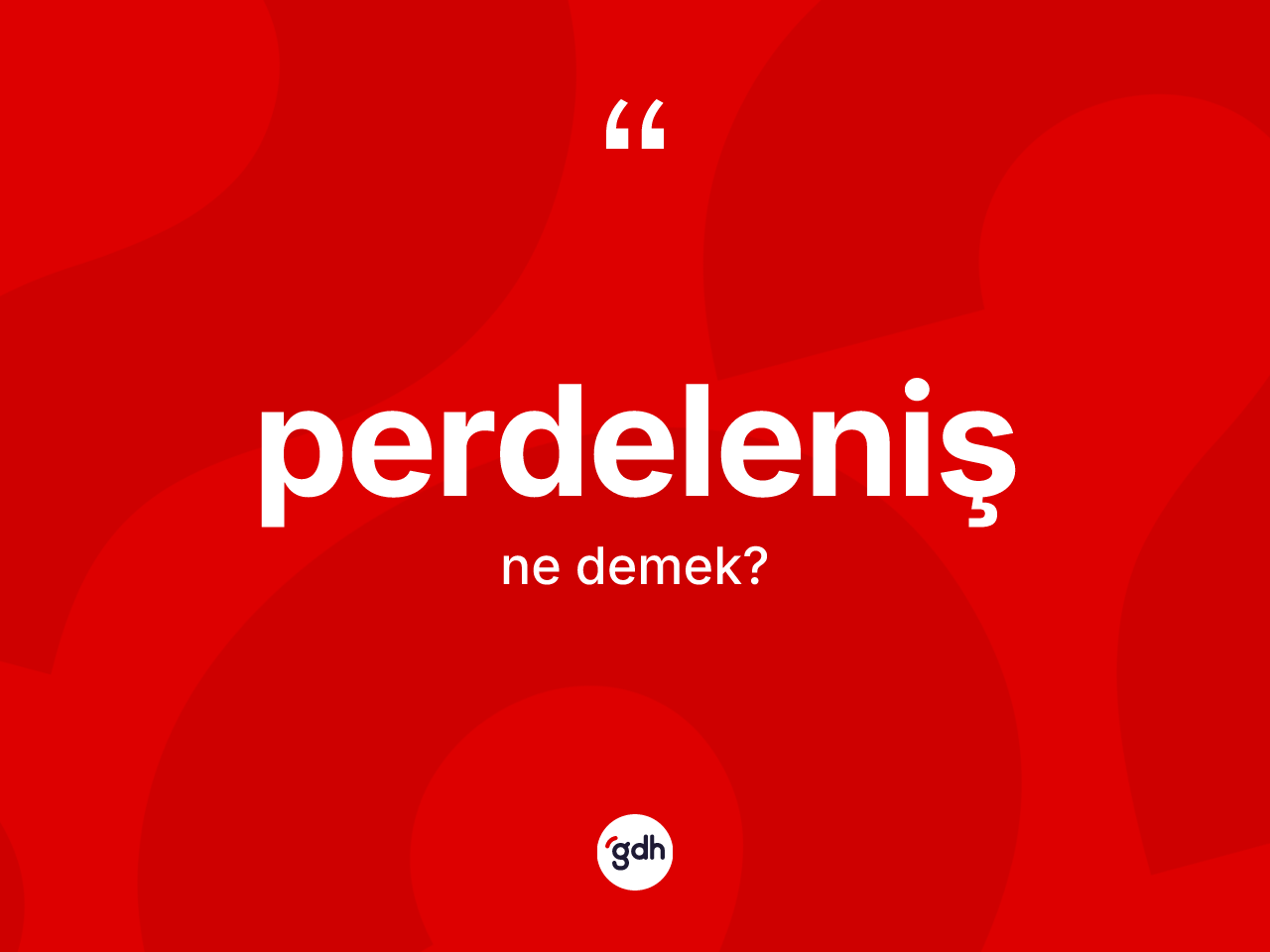 Perdeleniş kelimesinin sözlükteki tanımı nedir? Perdeleniş kelimesinin özellikleri nelerdir?