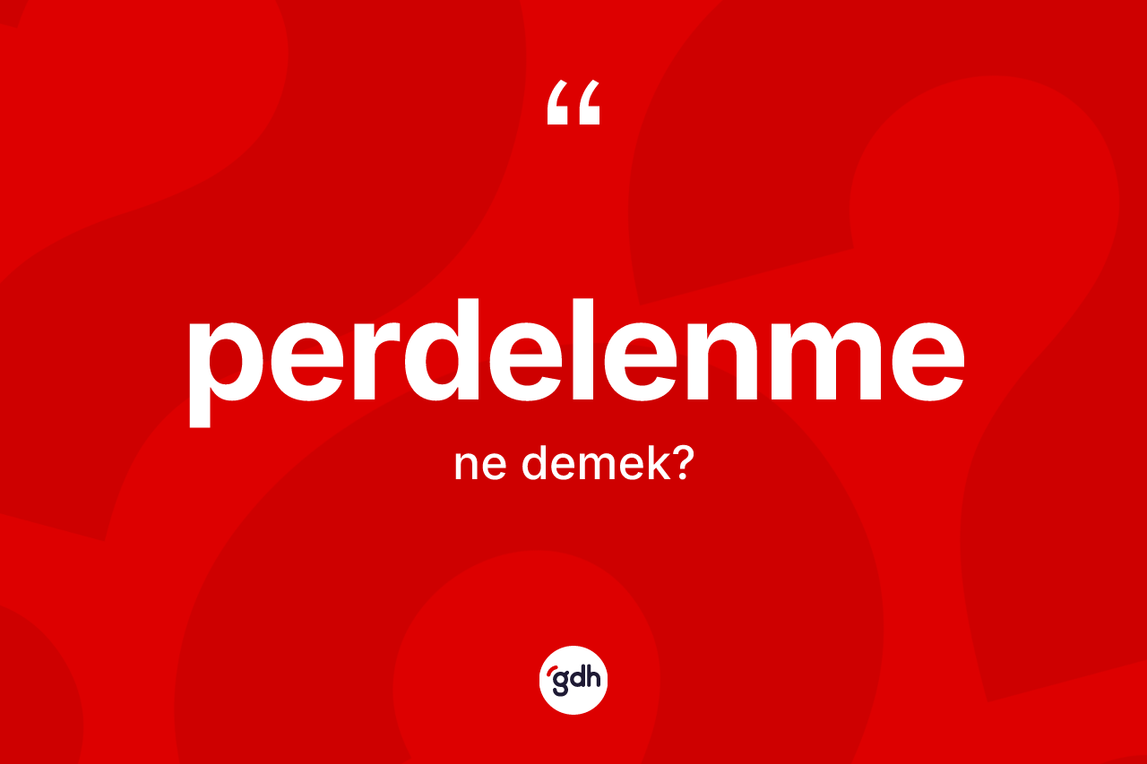Perdelenme kelimesi nedir? Perdelenme kelimesinin kaç farklı anlamı var?