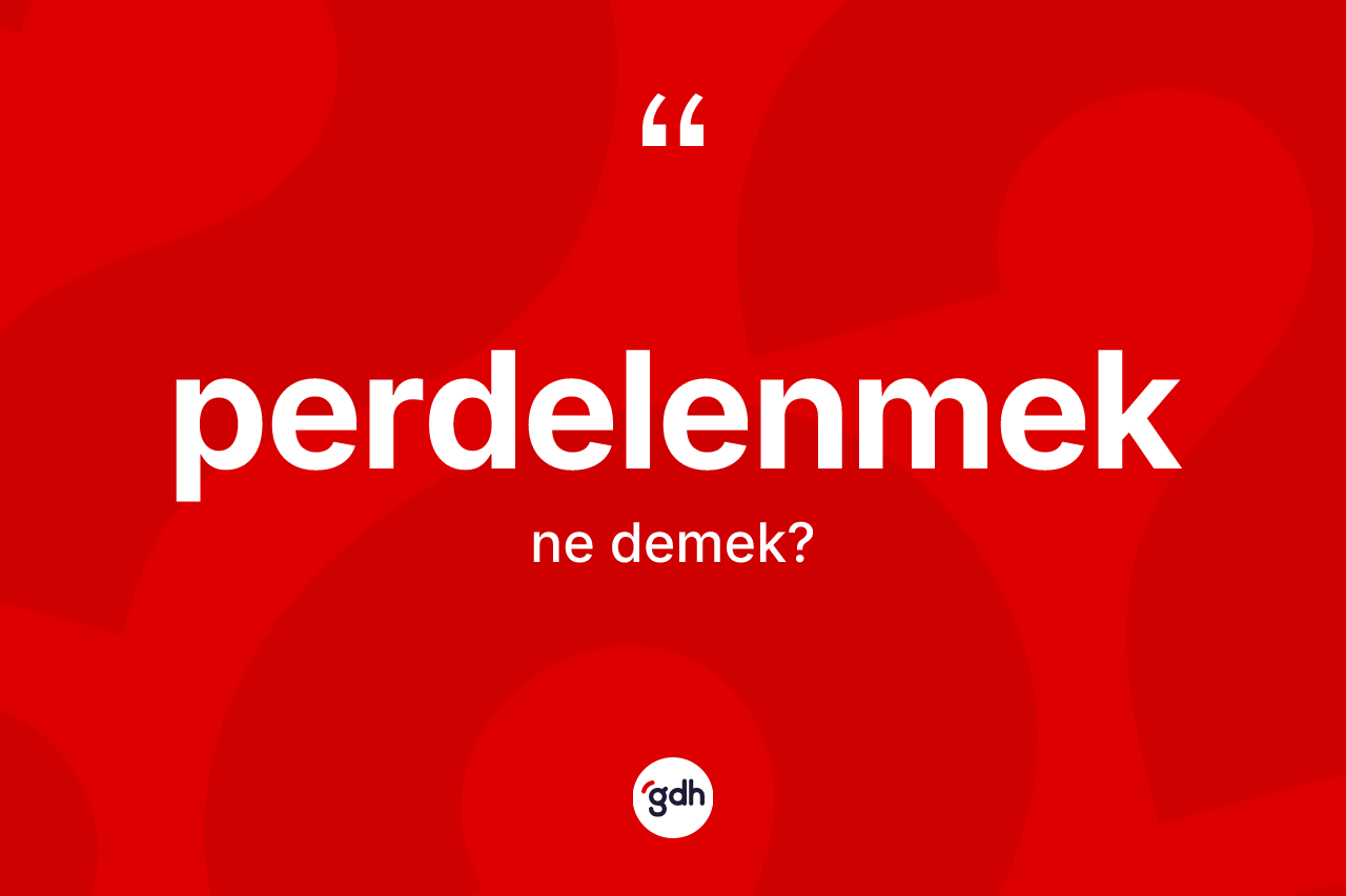 Perdelenmek kelimesi ne demek? Perdelenmek kelimesinin TDK anlamı nedir?