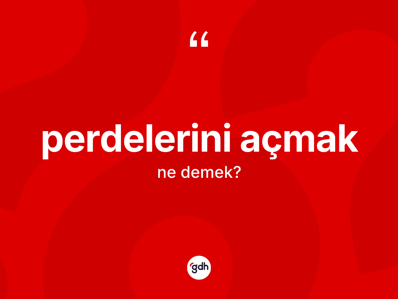 Perdelerini açmak ifadesinin anlamı nedir? Perdelerini açmak ifadesi nerede kullanılır?