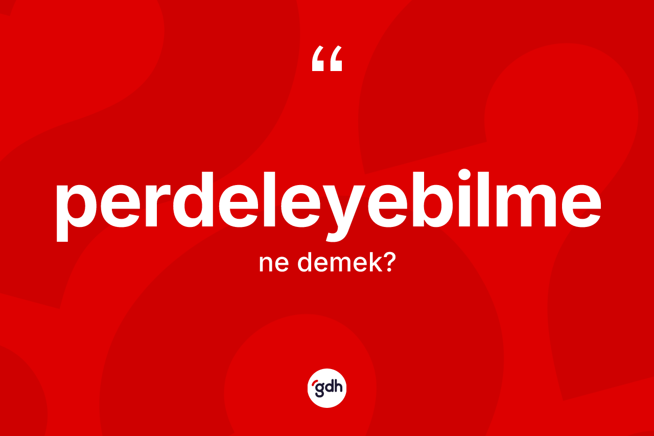 Perdeleyebilme kelimesinin anlamı nedir? Perdeleyebilmenin TDK'ya göre anlamı nedir?