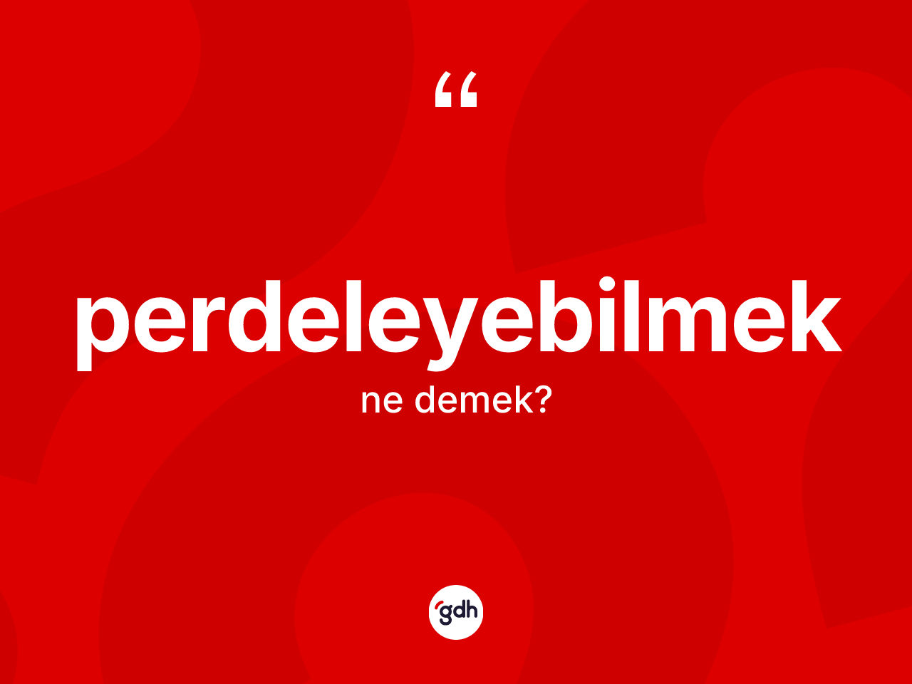 Perdeleyebilmek kelimesi ne demek? Perdeleyebilmeğin sözlükteki anlamı nedir?