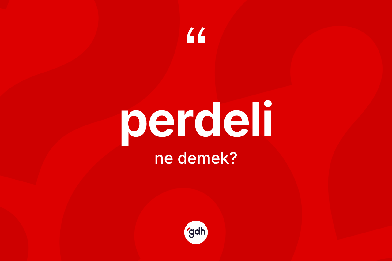 Perdeli kelimesinin sözlükteki tanımı nedir? Perdelinin kısaca tanımı nedir?