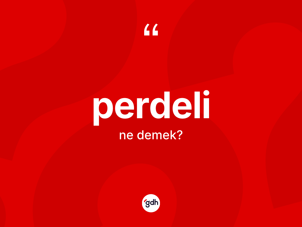 Perdeli kelimesinin sözlükteki tanımı nedir? Perdelinin kısaca tanımı nedir?