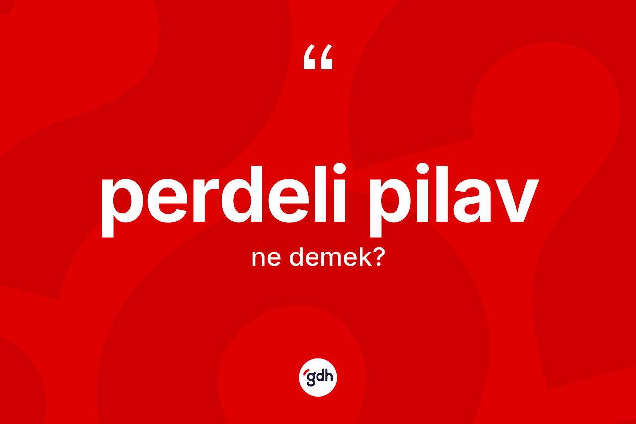 Perdeli pilav ne anlama gelir? Perdeli pilavın sözlükteki anlamı nedir?