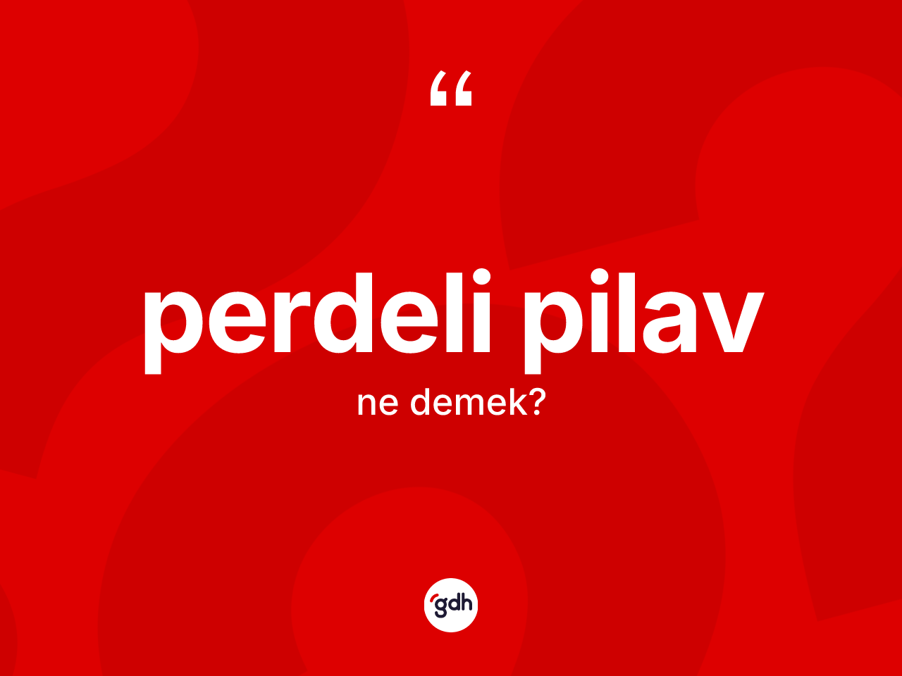 Perdeli pilav ne anlama gelir? Perdeli pilavın sözlükteki anlamı nedir?