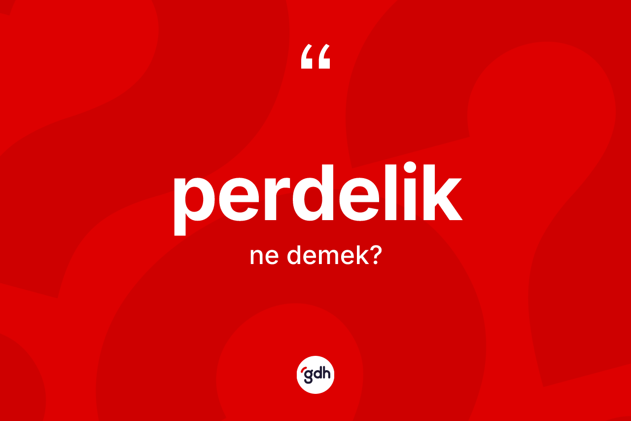 Perdelik kelimesi ne anlama gelir? Perdelik kelimesinin TDK anlamı nedir?