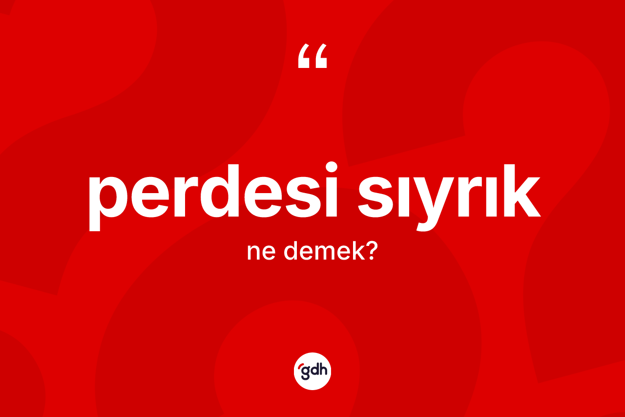 Perdesi sıyrık kelimesinin sözlükteki tanımı nedir? Perdesi sıyrığın kısaca tanımı nedir?